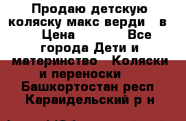 Продаю детскую коляску макс верди 3 в 1 › Цена ­ 9 500 - Все города Дети и материнство » Коляски и переноски   . Башкортостан респ.,Караидельский р-н